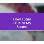 How I Stay True to My Sound