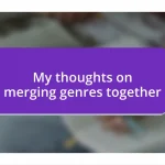 My thoughts on merging genres together