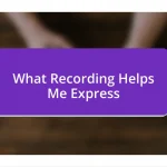 What Recording Helps Me Express