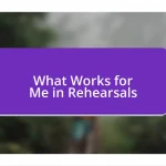 What Works for Me in Rehearsals