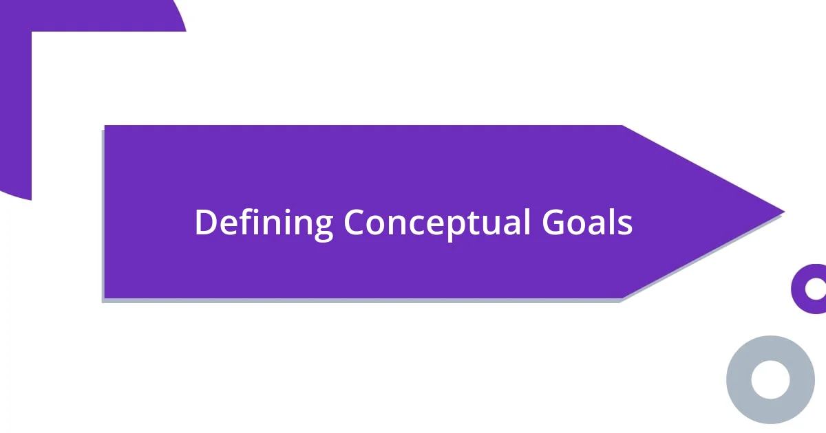 Defining Conceptual Goals