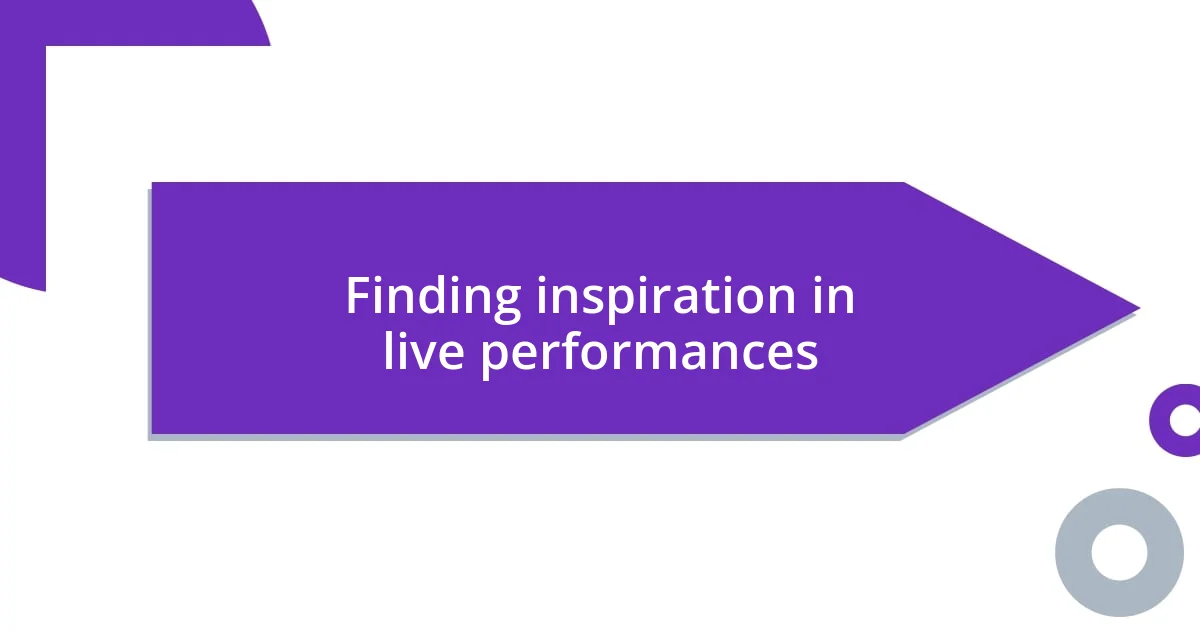 Finding inspiration in live performances