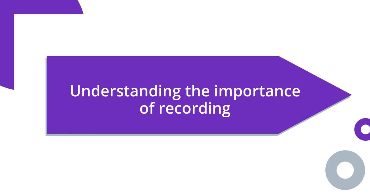 Understanding the importance of recording